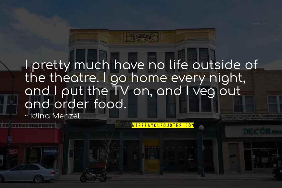 Home And Food Quotes By Idina Menzel: I pretty much have no life outside of