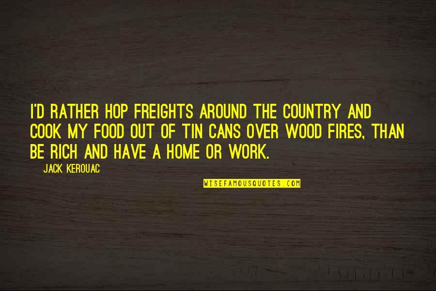 Home And Food Quotes By Jack Kerouac: I'd rather hop freights around the country and