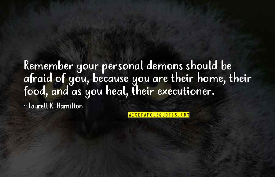 Home And Food Quotes By Laurell K. Hamilton: Remember your personal demons should be afraid of