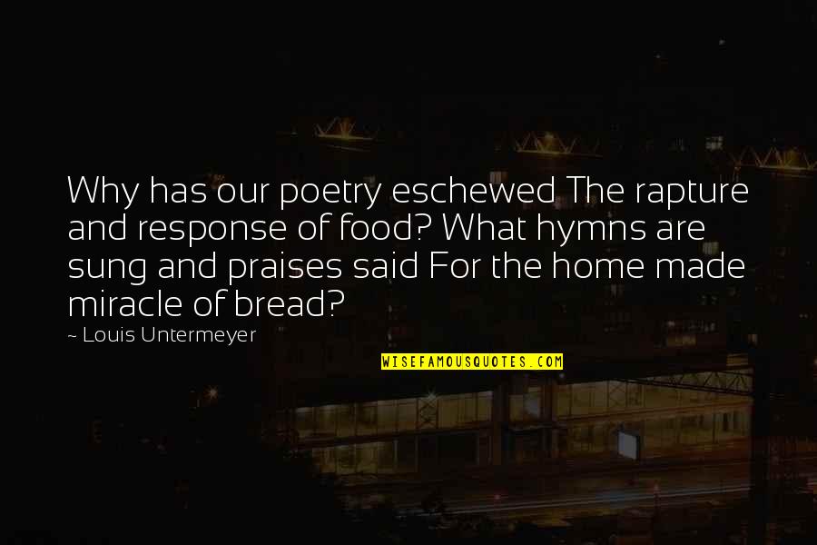 Home And Food Quotes By Louis Untermeyer: Why has our poetry eschewed The rapture and