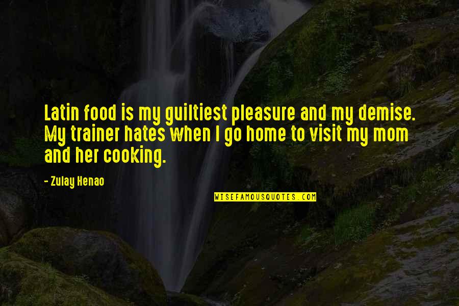 Home And Food Quotes By Zulay Henao: Latin food is my guiltiest pleasure and my