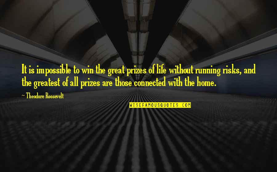 Home And Happiness Quotes By Theodore Roosevelt: It is impossible to win the great prizes