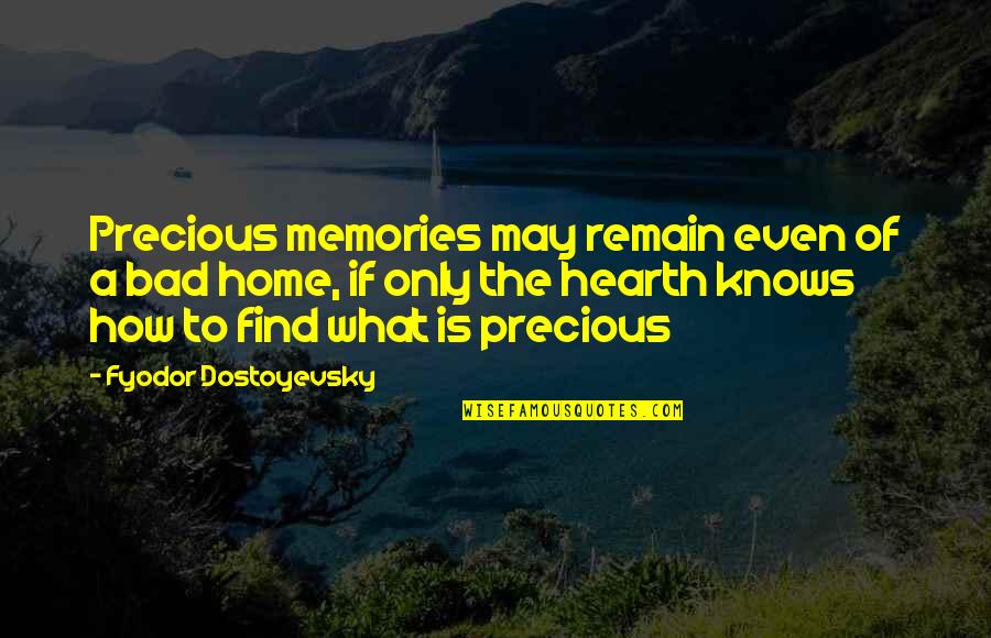 Home And Hearth Quotes By Fyodor Dostoyevsky: Precious memories may remain even of a bad Home And Hearth Quotes By Fyodor Dostoyevsky: Precious memories may remain even of a bad