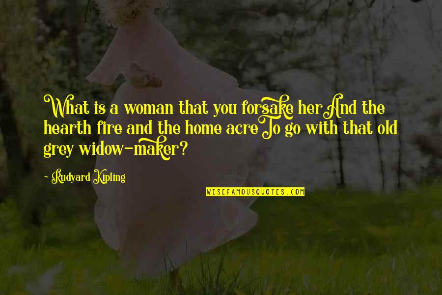 Home And Hearth Quotes By Rudyard Kipling: What is a woman that you forsake herAnd