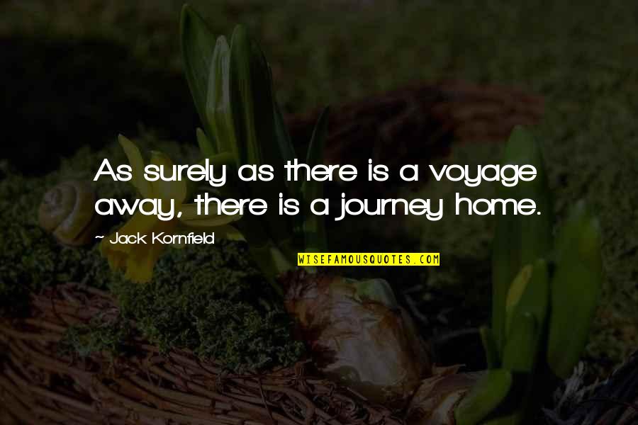 Home And Journey Quotes By Jack Kornfield: As surely as there is a voyage away, Home And Journey Quotes By Jack Kornfield: As surely as there is a voyage away,