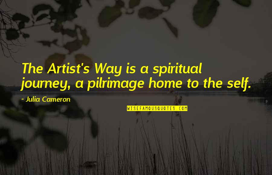 Home And Journey Quotes By Julia Cameron: The Artist's Way is a spiritual journey, a