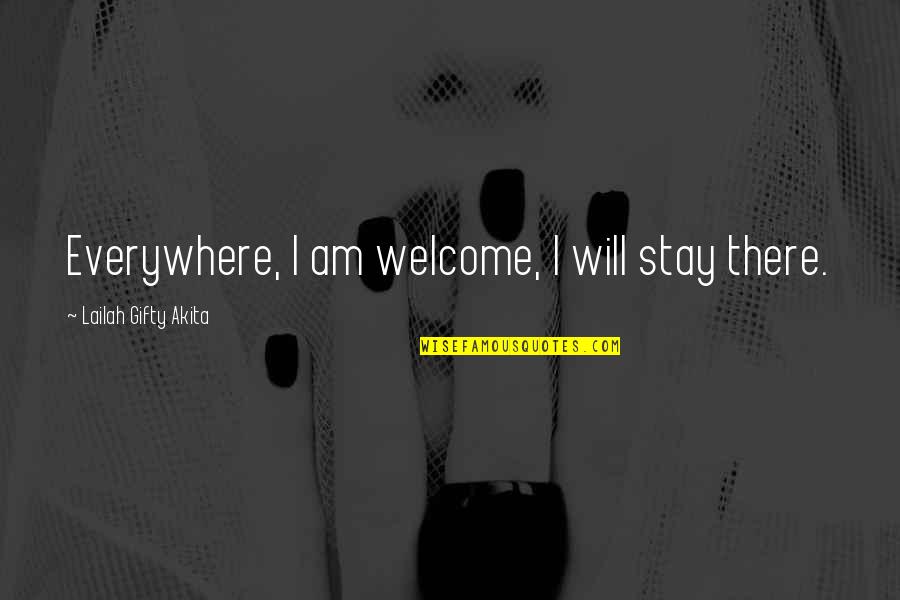 Home And Journey Quotes By Lailah Gifty Akita: Everywhere, I am welcome, I will stay there.