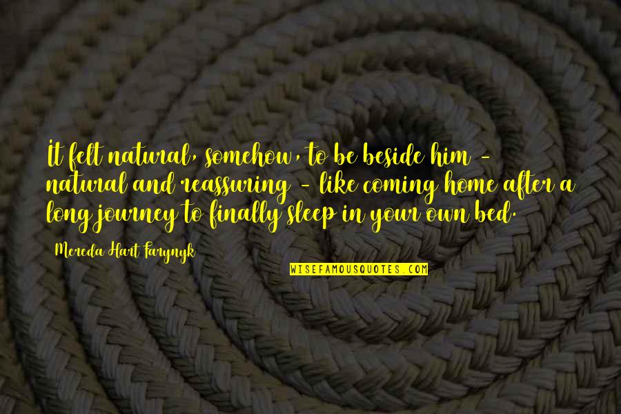 Home And Journey Quotes By Mereda Hart Farynyk: It felt natural, somehow, to be beside him Home And Journey Quotes By Mereda Hart Farynyk: It felt natural, somehow, to be beside him