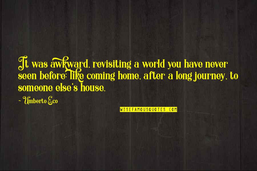 Home And Journey Quotes By Umberto Eco: It was awkward, revisiting a world you have