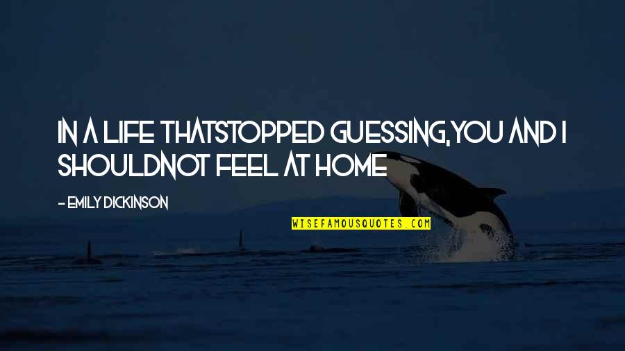 Home And Life Quotes By Emily Dickinson: In a Life thatstopped guessing,you and I shouldnot