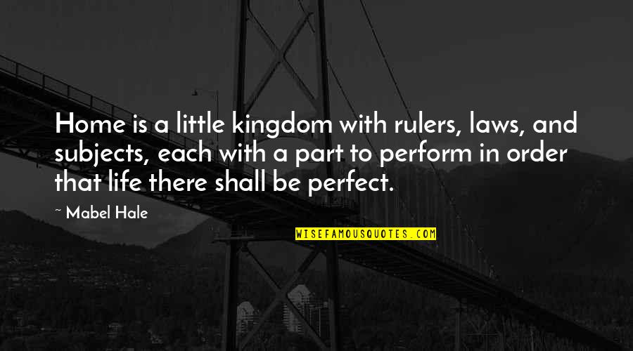 Home And Life Quotes By Mabel Hale: Home is a little kingdom with rulers, laws,