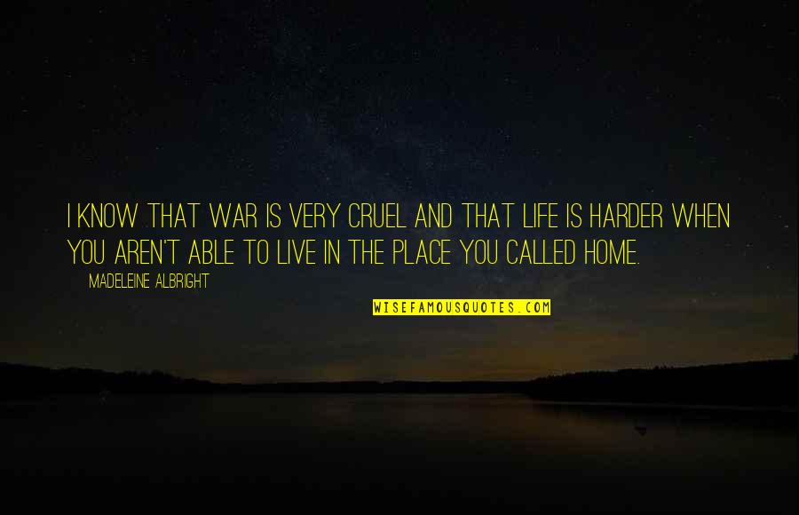 Home And Life Quotes By Madeleine Albright: I know that war is very cruel and
