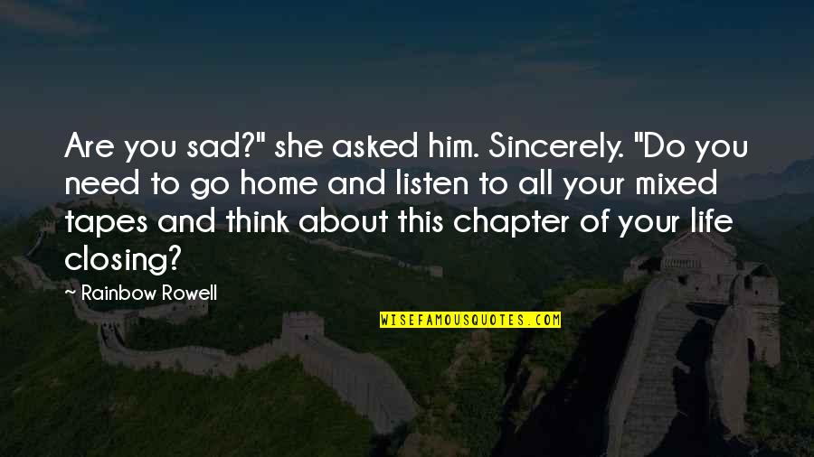 Home And Life Quotes By Rainbow Rowell: Are you sad?" she asked him. Sincerely. "Do