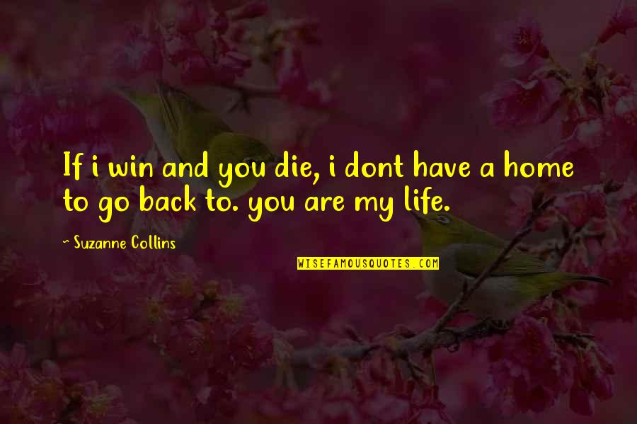 Home And Life Quotes By Suzanne Collins: If i win and you die, i dont