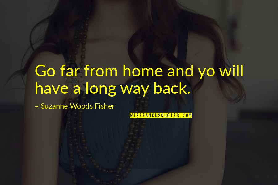 Home And Life Quotes By Suzanne Woods Fisher: Go far from home and yo will have