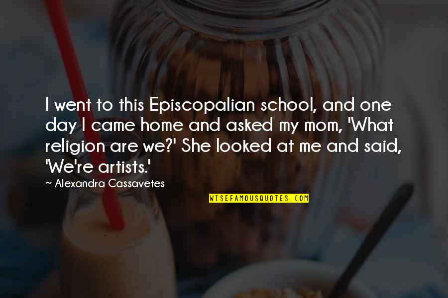 Home And Quotes By Alexandra Cassavetes: I went to this Episcopalian school, and one