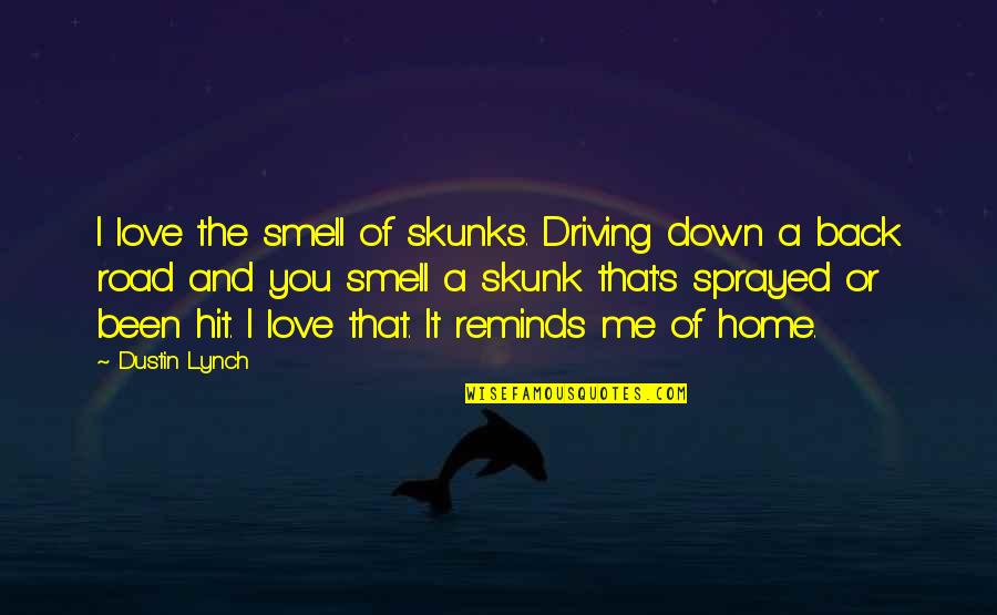 Home And Quotes By Dustin Lynch: I love the smell of skunks. Driving down