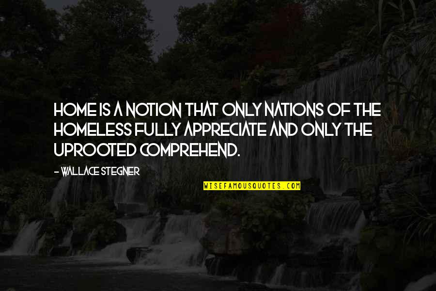 Home And Roots Quotes By Wallace Stegner: Home is a notion that only nations of
