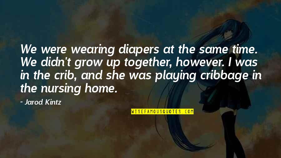 Home And Time Quotes By Jarod Kintz: We were wearing diapers at the same time.