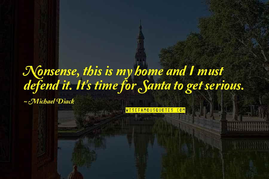 Home And Time Quotes By Michael Diack: Nonsense, this is my home and I must