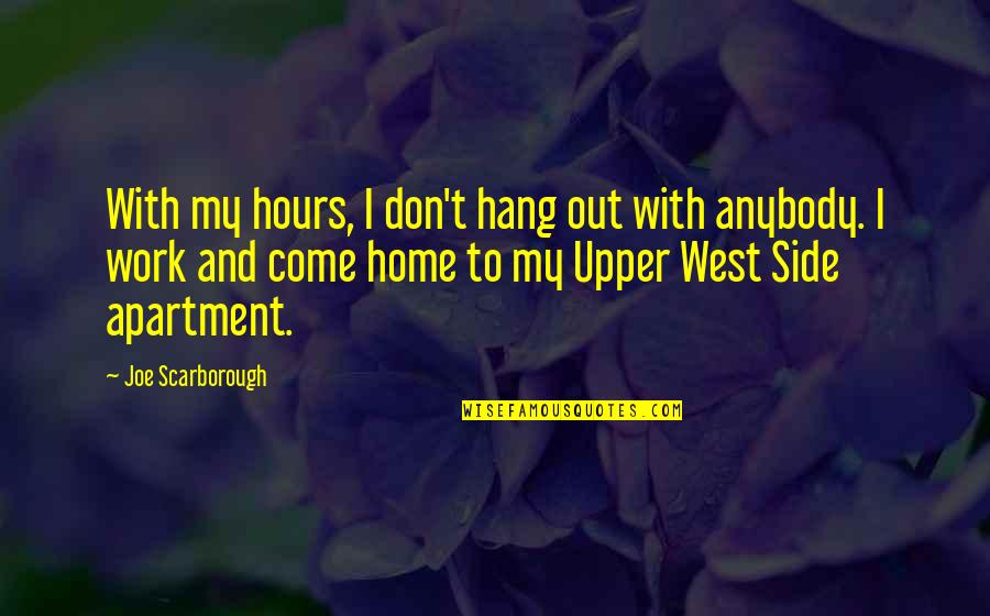 Home And Work Quotes By Joe Scarborough: With my hours, I don't hang out with