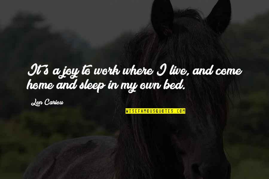 Home And Work Quotes By Len Cariou: It's a joy to work where I live,