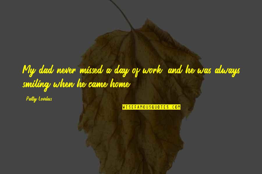 Home And Work Quotes By Patty Loveless: My dad never missed a day of work,