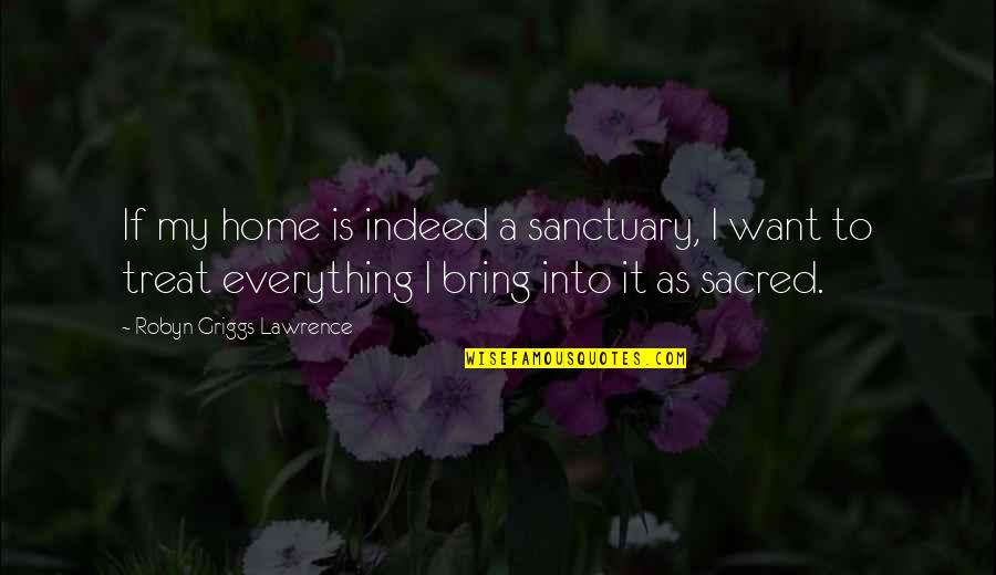 Home As A Sanctuary Quotes By Robyn Griggs Lawrence: If my home is indeed a sanctuary, I