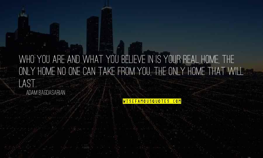 Home At Last Quotes By Adam Bagdasarian: Who you are and what you believe in