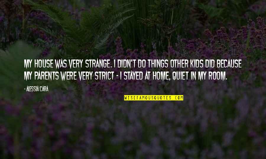 Home At Quotes By Alessia Cara: My house was very strange. I didn't do Home At Quotes By Alessia Cara: My house was very strange. I didn't do