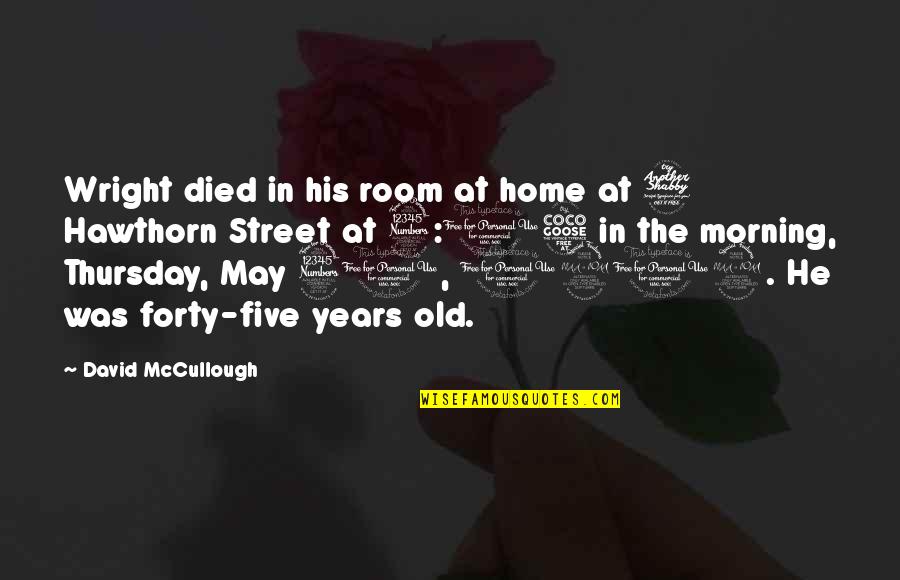 Home At Quotes By David McCullough: Wright died in his room at home at