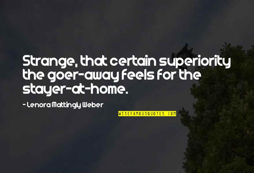 Home At Quotes By Lenora Mattingly Weber: Strange, that certain superiority the goer-away feels for