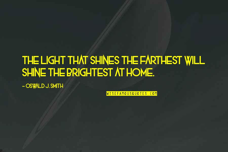 Home At Quotes By Oswald J. Smith: The light that shines the farthest will shine