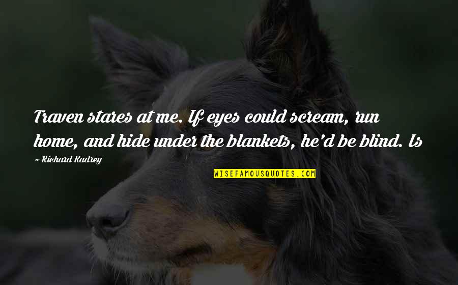 Home At Quotes By Richard Kadrey: Traven stares at me. If eyes could scream,