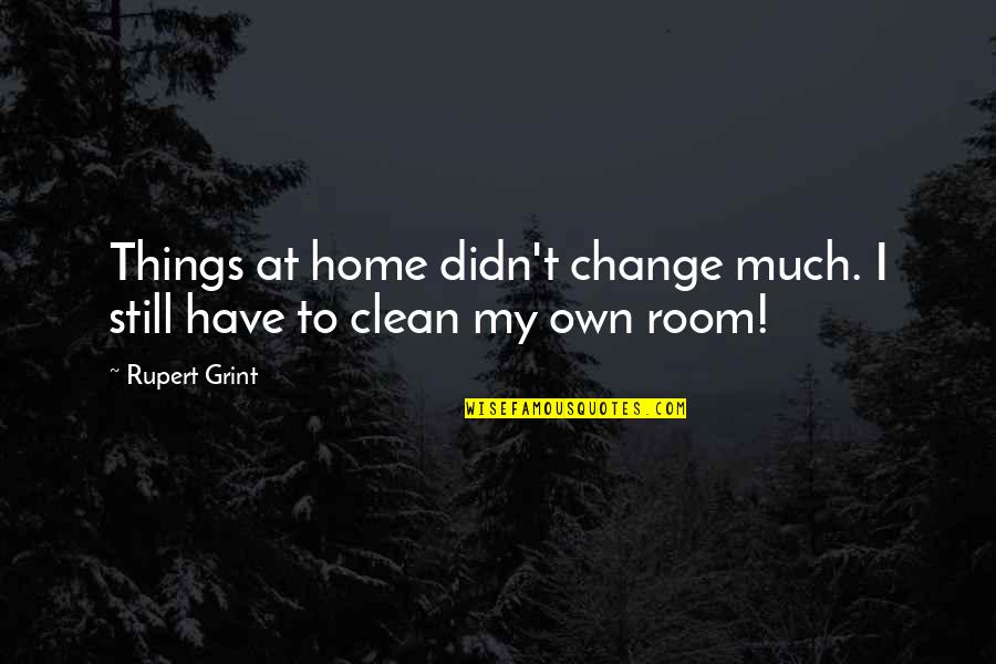 Home At Quotes By Rupert Grint: Things at home didn't change much. I still