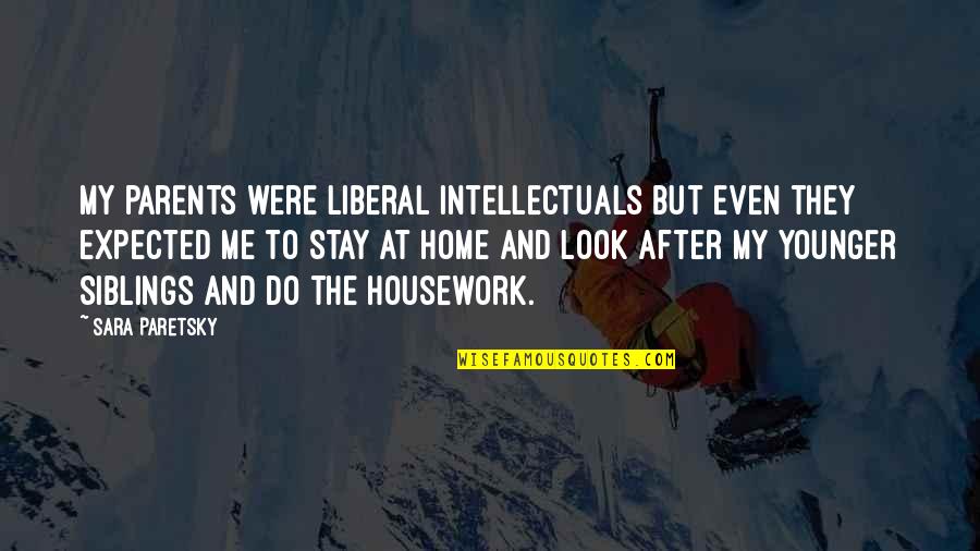 Home At Quotes By Sara Paretsky: My parents were liberal intellectuals but even they