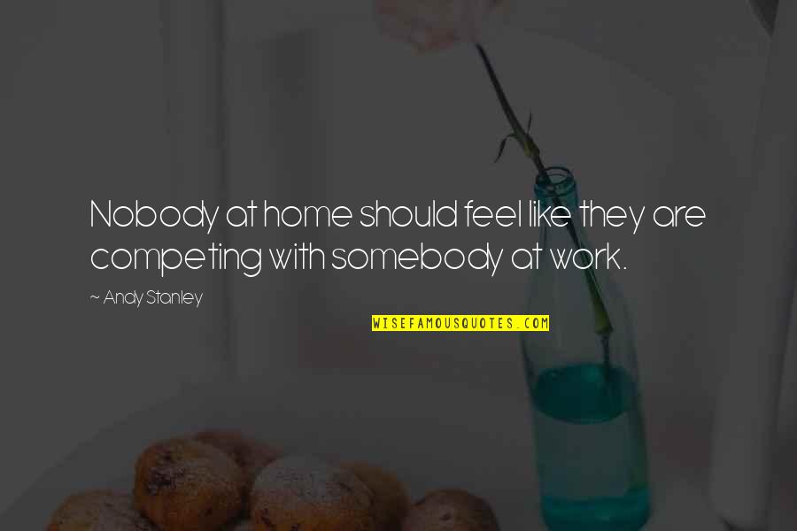 Home At Work Quotes By Andy Stanley: Nobody at home should feel like they are
