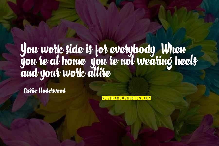 Home At Work Quotes By Carrie Underwood: You work side is for everybody. When you're Home At Work Quotes By Carrie Underwood: You work side is for everybody. When you're