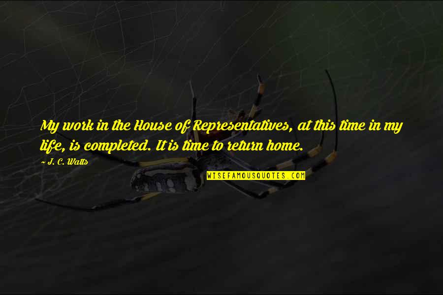 Home At Work Quotes By J. C. Watts: My work in the House of Representatives, at Home At Work Quotes By J. C. Watts: My work in the House of Representatives, at