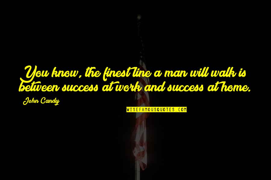 Home At Work Quotes By John Candy: You know, the finest line a man will Home At Work Quotes By John Candy: You know, the finest line a man will