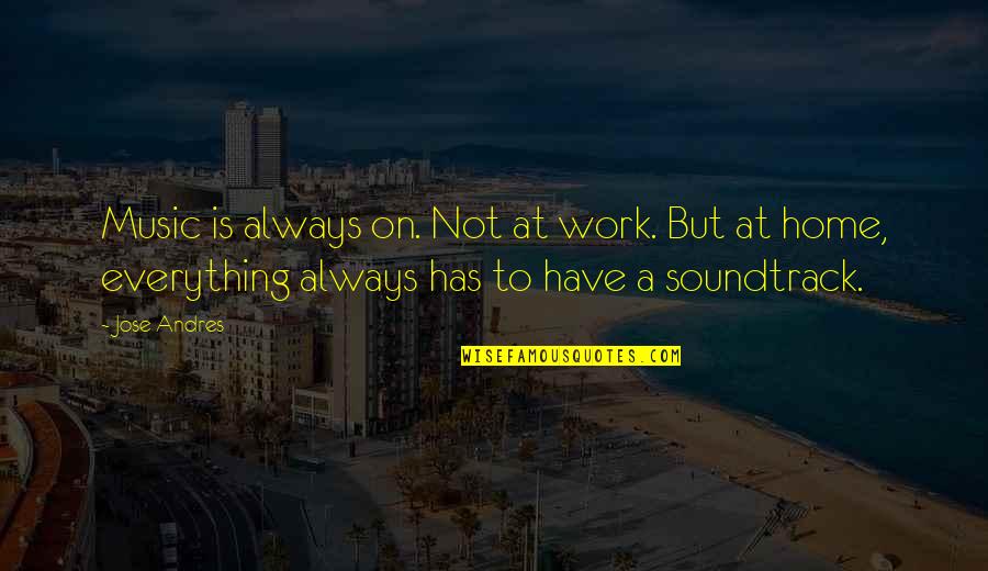 Home At Work Quotes By Jose Andres: Music is always on. Not at work. But Home At Work Quotes By Jose Andres: Music is always on. Not at work. But