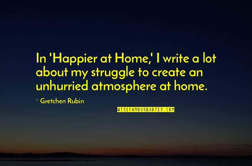Home Atmosphere Quotes By Gretchen Rubin: In 'Happier at Home,' I write a lot Home Atmosphere Quotes By Gretchen Rubin: In 'Happier at Home,' I write a lot