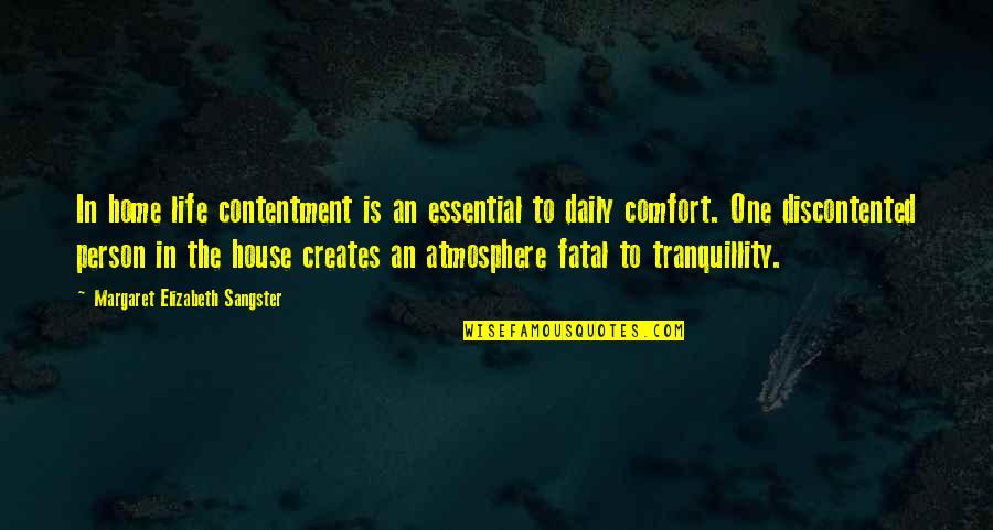 Home Atmosphere Quotes By Margaret Elizabeth Sangster: In home life contentment is an essential to Home Atmosphere Quotes By Margaret Elizabeth Sangster: In home life contentment is an essential to
