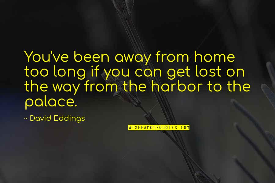 Home Away From Home Quotes By David Eddings: You've been away from home too long if Home Away From Home Quotes By David Eddings: You've been away from home too long if