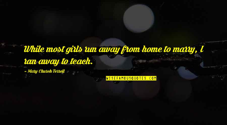 Home Away From Home Quotes By Mary Church Terrell: While most girls run away from home to Home Away From Home Quotes By Mary Church Terrell: While most girls run away from home to