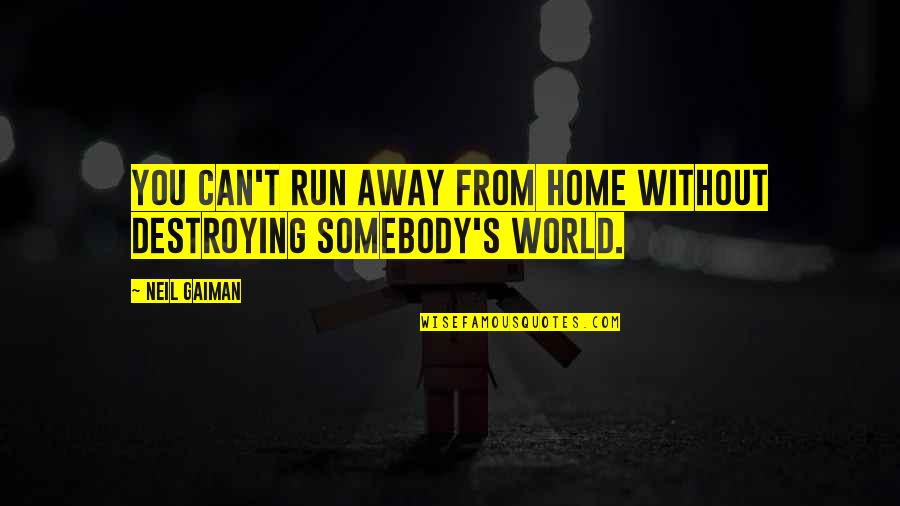 Home Away From Home Quotes By Neil Gaiman: You can't run away from home without destroying