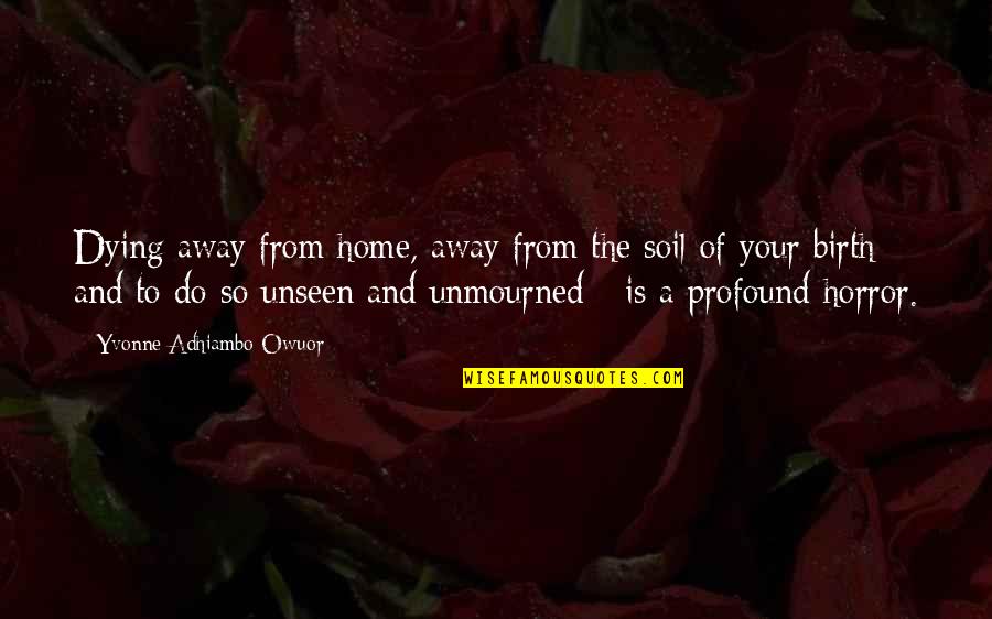 Home Away From Home Quotes By Yvonne Adhiambo Owuor: Dying away from home, away from the soil Home Away From Home Quotes By Yvonne Adhiambo Owuor: Dying away from home, away from the soil