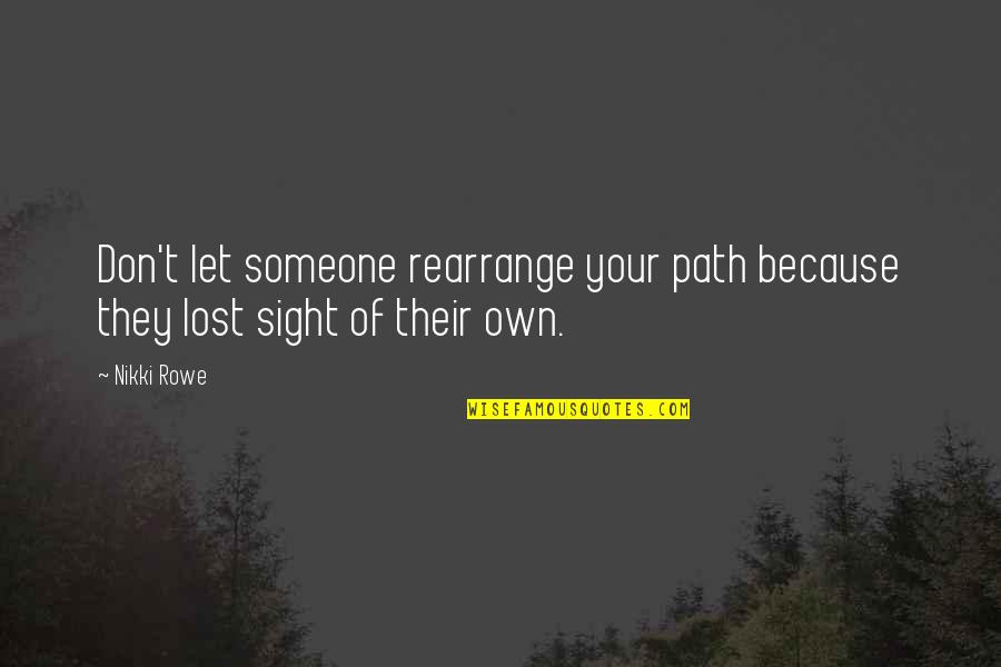 Home Away From Homer Quotes By Nikki Rowe: Don't let someone rearrange your path because they