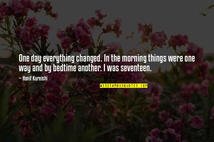 Home Based Mom Quotes By Hanif Kureishi: One day everything changed. In the morning things Home Based Mom Quotes By Hanif Kureishi: One day everything changed. In the morning things