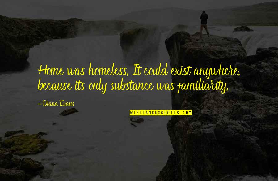 Home Because Quotes By Diana Evans: Home was homeless. It could exist anywhere, because Home Because Quotes By Diana Evans: Home was homeless. It could exist anywhere, because